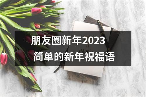 朋友圈新年2023 简单的新年祝福语