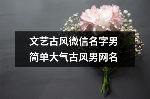 文艺古风微信名字男 简单大气古风男网名