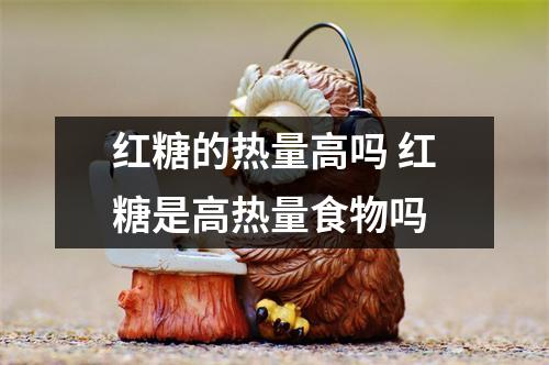 红糖的热量高吗 红糖是高热量食物吗