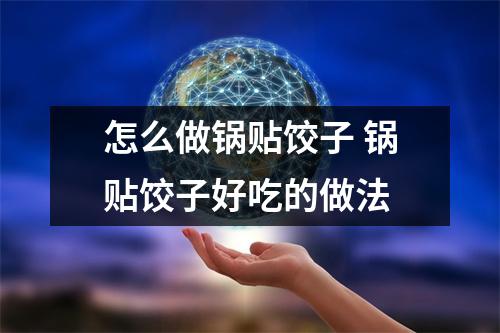 怎么做锅贴饺子 锅贴饺子好吃的做法