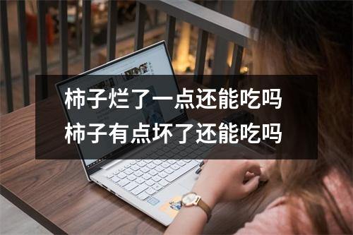 柿子烂了一点还能吃吗 柿子有点坏了还能吃吗 柿子烂了一点还能吃吗 柿子有点坏了还能吃吗