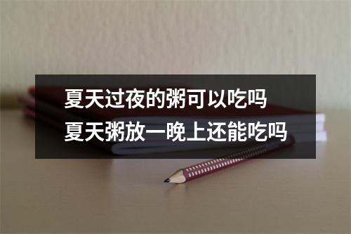 夏天过夜的粥可以吃吗 夏天粥放一晚上还能吃吗