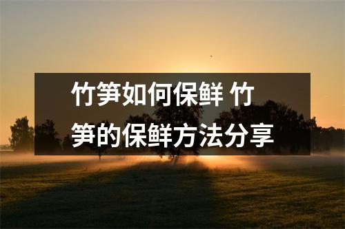 竹笋如何保鲜 竹笋的保鲜方法分享