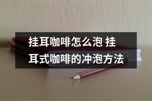 挂耳咖啡怎么泡 挂耳式咖啡的冲泡方法