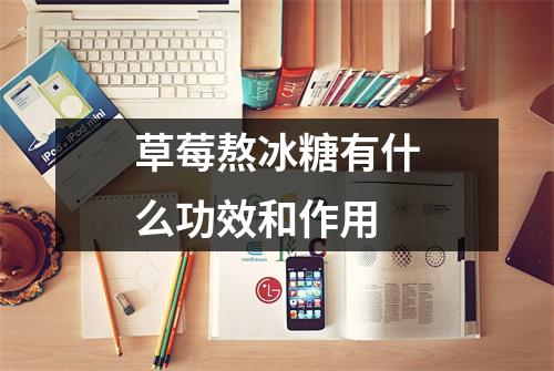 草莓熬冰糖有什么功效和作用