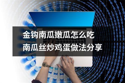 金钩南瓜嫩瓜怎么吃 南瓜丝炒鸡蛋做法分享