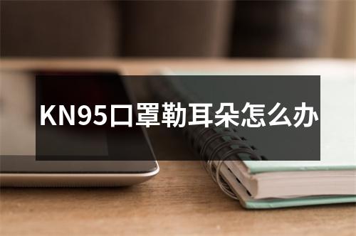 KN95口罩勒耳朵怎么办 KN95口罩勒耳朵怎么办