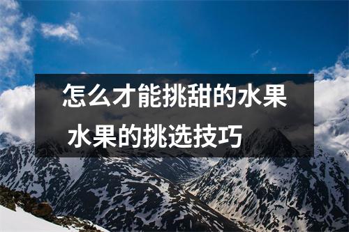 怎么才能挑甜的水果 水果的挑选技巧