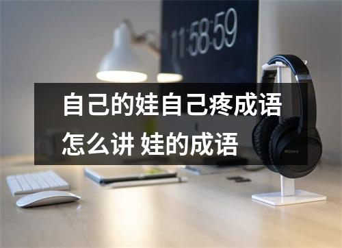 自己的娃自己疼成语怎么讲 娃的成语