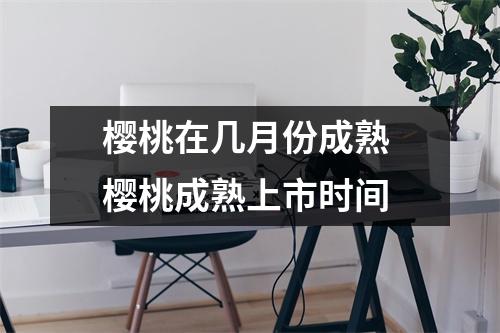 樱桃在几月份成熟 樱桃成熟上市时间