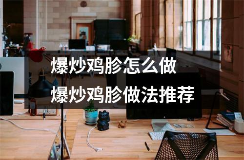 爆炒鸡胗怎么做 爆炒鸡胗做法推荐