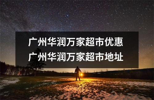 广州华润万家超市优惠 广州华润万家超市地址