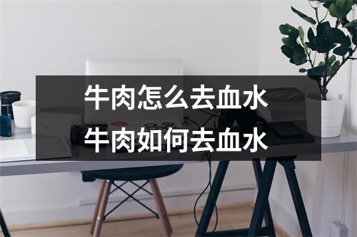 牛肉怎么去血水 牛肉如何去血水