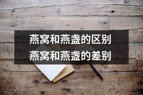 燕窝和燕盏的区别 燕窝和燕盏的差别
