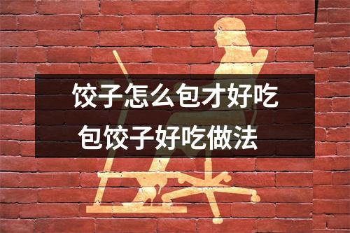 饺子怎么包才好吃 包饺子好吃做法