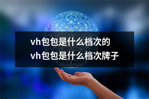 vh包包是什么档次的 vh包包是什么档次牌子