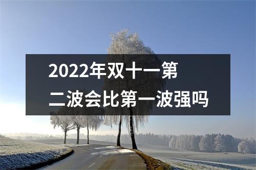 2022年双十一第二波会比第一波强吗