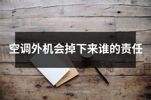 空调外机会掉下来谁的责任