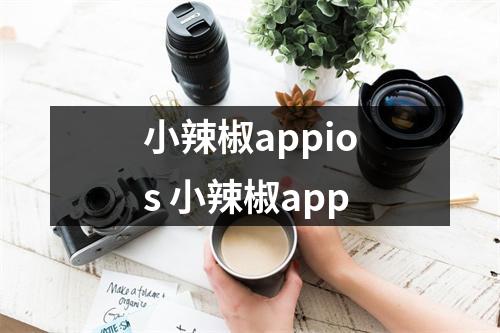 小辣椒appios 小辣椒app