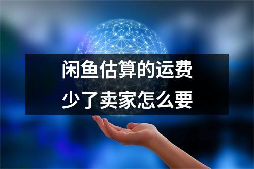 闲鱼估算的运费少了卖家怎么要