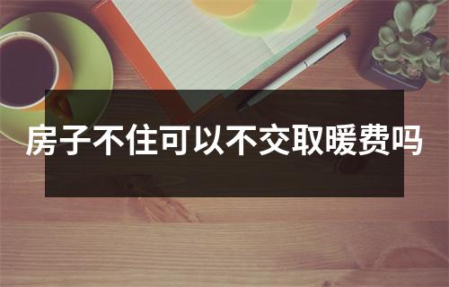 房子不住可以不交取暖费吗