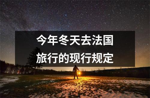 今年冬天去法国旅行的现行规定