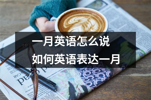 一月英语怎么说 如何英语表达一月