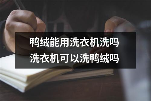 鸭绒能用洗衣机洗吗 洗衣机可以洗鸭绒吗