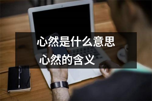 心然是什么意思 心然的含义 心然是什么意思 心然的含义