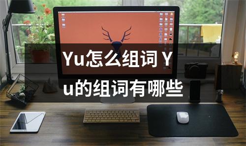 Yu怎么组词 Yu的组词有哪些