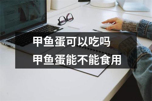 甲鱼蛋可以吃吗 甲鱼蛋能不能食用