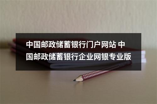 中国邮政储蓄银行门户网站 中国邮政储蓄银行企业网银专业版