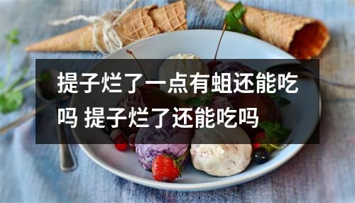 提子烂了一点有蛆还能吃吗 提子烂了还能吃吗