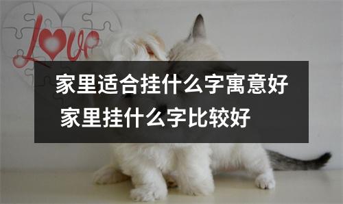 家里适合挂什么字寓意好 家里挂什么字比较好