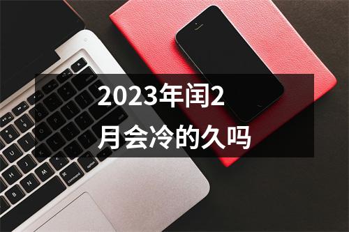 2023年闰2月会冷的久吗