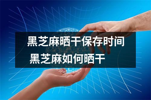 黑芝麻晒干保存时间 黑芝麻如何晒干