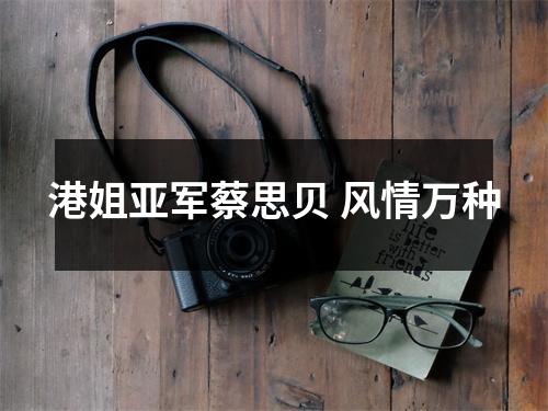 港姐亚军蔡思贝 风情万种 港姐亚军蔡思贝 风情万种