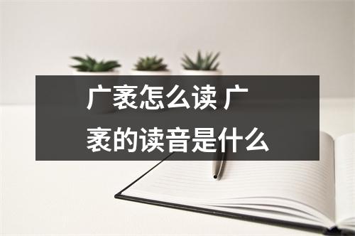 广袤怎么读 广袤的读音是什么