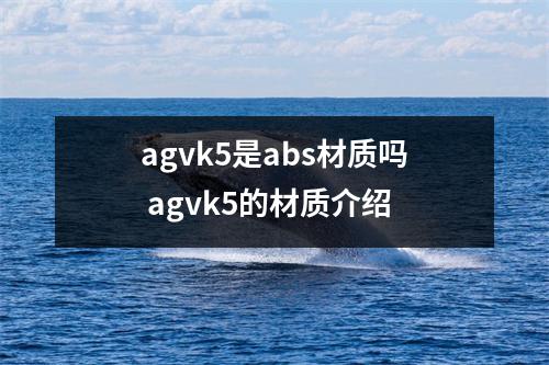 agvk5是abs材质吗 agvk5的材质介绍
