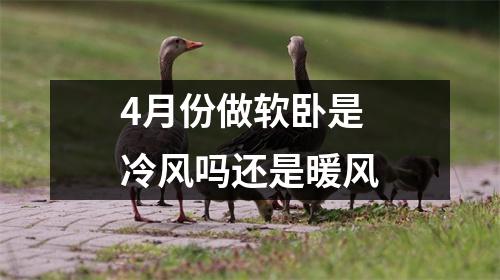 4月份做软卧是冷风吗还是暖风
