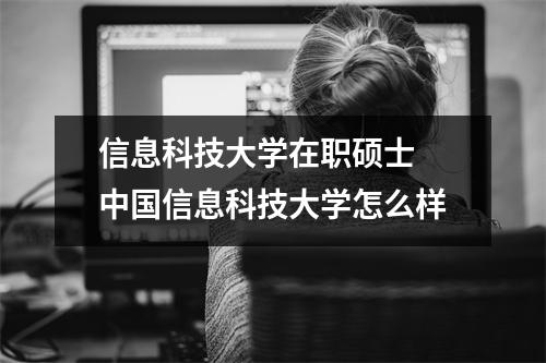 信息科技大学在职硕士 中国信息科技大学怎么样