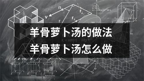 羊骨萝卜汤的做法 羊骨萝卜汤怎么做