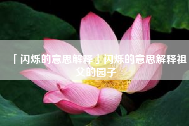  闪烁的意思解释闪烁的意思解释祖父的园子