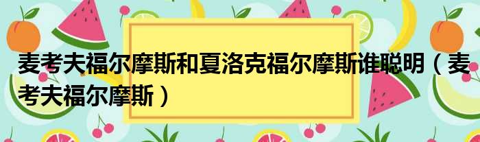 麦考夫福尔摩斯和夏洛克福尔摩斯谁聪明 麦考夫福尔摩斯