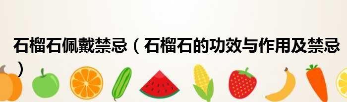 石榴石佩戴禁忌 石榴石的功效与作用及禁忌