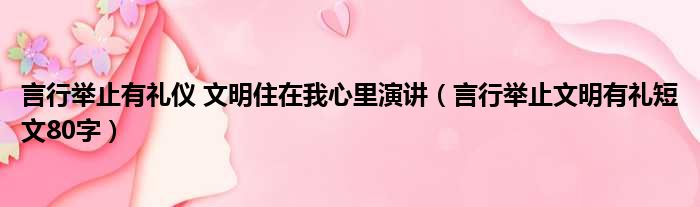 言行举止有礼仪 文明住在我心里演讲 言行举止文明有礼短文80字