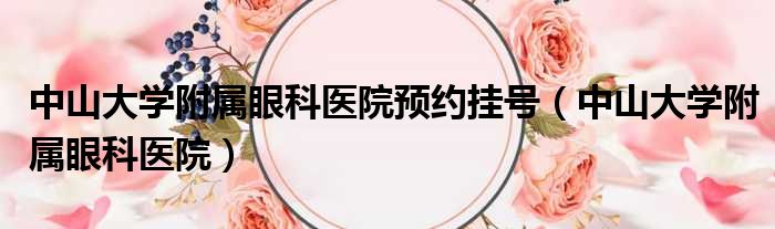 中山大学附属眼科医院预约挂号 中山大学附属眼科医院