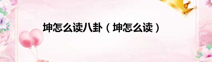 坤怎么读八卦 坤怎么读