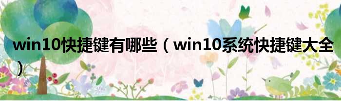 win10快捷键有哪些 win10系统快捷键大全