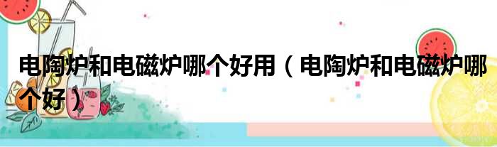 电陶炉和电磁炉哪个好用 电陶炉和电磁炉哪个好